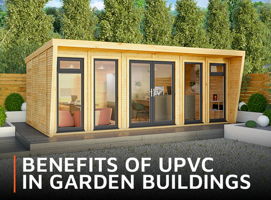 Benefits of UPVC in Garden Buildings