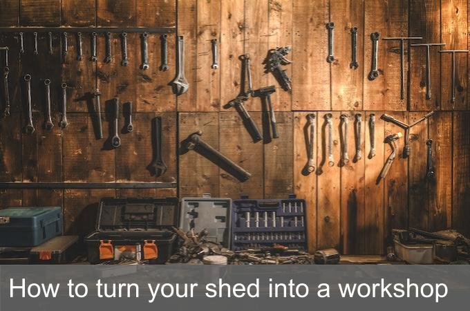 How to turn your shed into a workshop