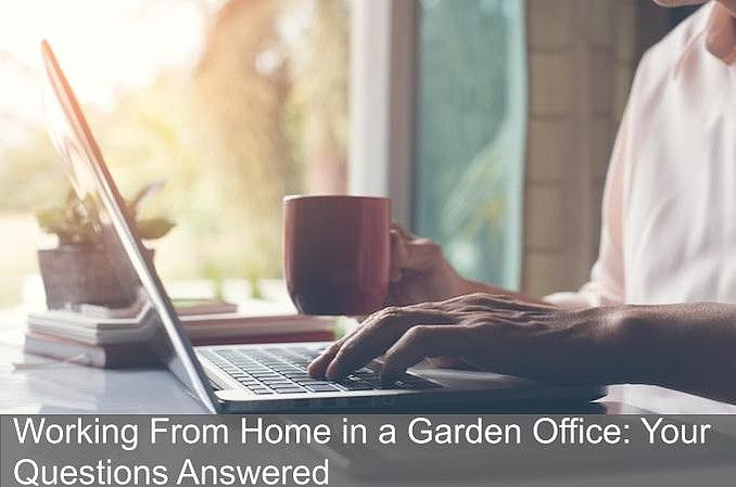 Working from home in your own garden office: your questions answered