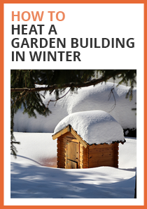 how to heat a garden building in winter