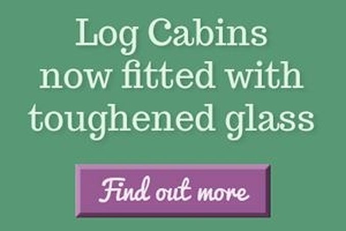 Log cabins now fitted with safety glass
