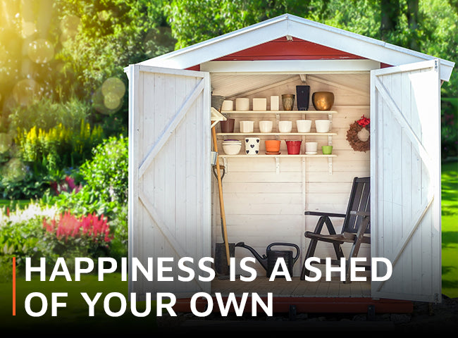 Happiness is a shed of your own