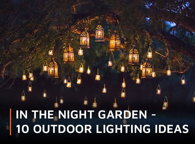 In the night garden - 10 outdoor lighting ideas